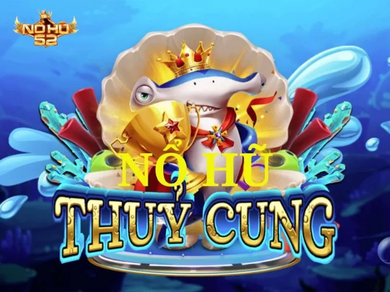 Thủy Cung và thần thoại nổ hũ